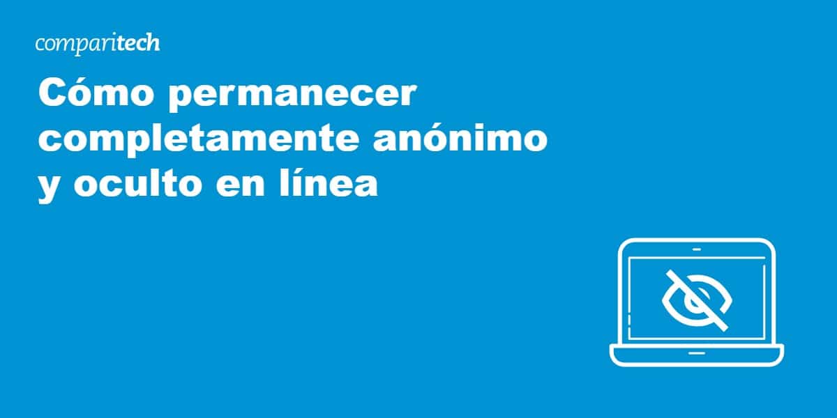 Cómo permanecer completamente anónimo y oculto en línea